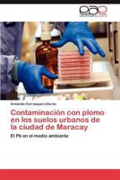 Contaminacion Con Plomo En Los Suelos Urbanos de La Ciudad de Maracay 3846563358 Book Cover