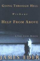 Going Through Hell Without Help from Above: A True Crime Memoir 0972964509 Book Cover