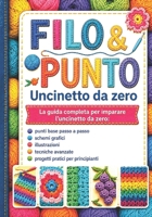 FILO & PUNTO Uncinetto da zero: La guida completa per imparare l'uncinetto da zero: punti base passo a passo, schemi grafici, illustrazioni, tecniche ... pratici per principianti (Italian Edition) B0H2DM5X32 Book Cover