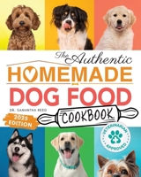 The Authentic Homemade Dog Food Cookbook: Vet-Approved, Nutritious Allergy-Friendly Recipes for Dogs of All Sizes Comprehensive Feeding Guide, Meal ... Easy Slow Cooker Meals for Busy Dog Parents 1998241459 Book Cover