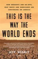 This Is the Way the World Ends: How Droughts and Die-Offs, Heat Waves and Hurricanes Are Converging on America 1250238625 Book Cover