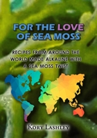 For the Love of Sea Moss: Recipes from Around the World Made Alkaline with a Sea Moss Twist 9769744506 Book Cover