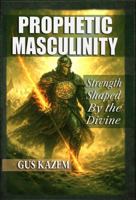Prophetic Masculinity: Strength Shaped by the Divine B0GGZQC6CQ Book Cover