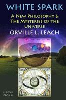 White Spark: A New Philosophy and the Mysteries of the Universe 150253309X Book Cover