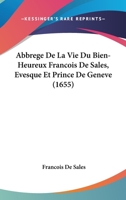 Abbrege De La Vie Du Bien-Heureux Francois De Sales, Evesque Et Prince De Geneve (1655) 1104604302 Book Cover