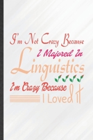 I'm Not Crazy Because I Majored in Linguistics I'm Crazy Because I Loved It: Funny Lined Linguistics Notebook/ Journal, Graduation Appreciation Souvenir Inspiration Gag Gift, Stylish Graphic 110 Pages 1700560662 Book Cover