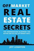 Off Market Real Estate Secrets: The Underground Blueprint For Buying And Selling Off Market Deals 1520246404 Book Cover