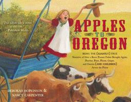Apples to Oregon: Being the (Slightly) True Narrative of How a Brave Pioneer Father Brought Apples, Peaches, Pears, Plums, Grapes, and Cherries (And Children) Across the Plains 141696746X Book Cover