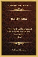The Sky-sifter: The Great Chieftainess And medicine Woman Of The Mohawks 1276713851 Book Cover