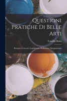 Questioni Pratiche Di Belle Arti: Restauri, Concorsi, Legislazione, Professione, Insegnamento 1016017561 Book Cover