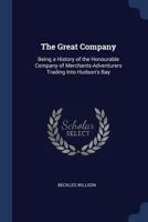 The Great Company: Being A History Of The Honourable Company Of Merchants-adventurers, Trading Into Hudson's Bay... 9356232989 Book Cover