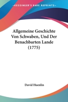 Allgemeine Geschichte Von Schwaben, Und Der Benachbarten Lande (1775) 1104609592 Book Cover