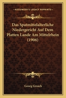 Das Spatmittelalterliche Niedergericht Auf Dem Platten Lande Am Mittelrhein (1906) 116037600X Book Cover
