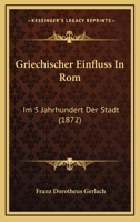 Griechischer Einfluss In Rom: Im 5 Jahrhundert Der Stadt (1872) 116119133X Book Cover