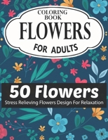 FLOWERS COLORING BOOK FOR ADULTS 50 FLOWERS STRESS RELIEVING FLOWERS DESIGN FOR RELAXATION: Coloring & Activity Book (Design Originals) 50 Inspiring ... Art Activities for Tweens, on High-Quality B08RKKBFS6 Book Cover