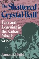 The Shattered Crystal Ball: Fear and Learning in the Cuban Missile Crisis 082263015X Book Cover