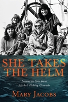 She Takes the Helm: Lessons in Grit from Alaska's Fishing Grounds 1967874344 Book Cover