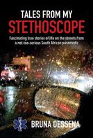 Tales from My Stethoscope: Fascinating True Stories of Life on the Streets from a South African Paramedic 0620468513 Book Cover