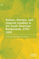 Natives, Iberians, and Imperial Loyalties in the South American Borderlands, 1750–1800 3031132440 Book Cover