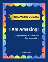 I Am Amazing! Empowering Affirmations For Young Girls.: Inspiring Positive Messages for Young Girls Ages 3-8 years: Boost Confidence, Self-Esteem, and ... Parents and Teachers (The Amazing Me Says) B0FQB3LG17 Book Cover