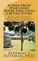 School Proof Your Child: Assure Your Child A Better Future.: Don't Take Chances On Random Teaching Methods For Your Child's Reading Development 1466274476 Book Cover