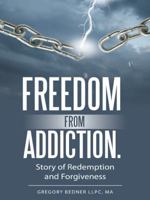 Freedom from Addiction.: Story of Redemption and Forgiveness 1490841075 Book Cover