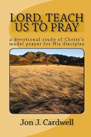 Lord, Teach Us to Pray: A Devotional Study of Christ's Model Prayer for His Disciples 1449537111 Book Cover