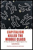 Capitalism Killed the Middle Class: 25 Ways the System Rigged Against You B0H1DV8QVP Book Cover