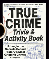 True Crime Trivia & Activity Book: Untangle the Secrets Behind History's Most Gripping Crimes 0593689860 Book Cover