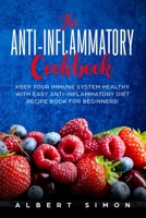 The Anti-inflammatory Cookbook: Keep Your Immune System Healthy with Easy Anti-Inflammatory Diet Recipe Book for Beginners! B085KT96JL Book Cover