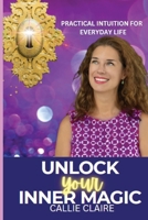 Unlock Your Inner Magic: Practical Intuition for Everyday Life: Practical Intuition for Everyday Life: Practical Intuition for Everyday Life: Practical Intuition for Everyday Life B0FGLQC162 Book Cover