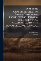 Director Confessariorum In Forma Catechismi Complectens... Primum Gallice Editus... Gallicam Latinitati Donatus... Adal. Schwarz 1175139491 Book Cover