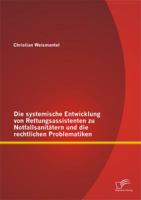 Die systemische Entwicklung von Rettungsassistenten zu Notfallsanitätern und die rechtlichen Problematiken 384287071X Book Cover