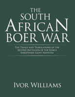 The South African Boer War: The Trials and Tribulations of the Second Battalion of the King's Shropshire Light Infantry 1665587563 Book Cover