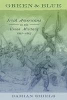 Green and Blue: Irish Americans in the Union Military, 1861–1865 (Conflicting Worlds: New Dimensions of the American Civil War) 0807183709 Book Cover