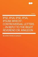 Ipse, Ipsa: Ipse, Ipsa, Ipsum: Which? Controversial Letters In Answer To The Above Question B0BNQRKYWL Book Cover