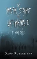 The Amazing, Strange and Unthinkable: If You Dare. 1546297766 Book Cover