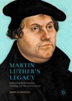 Martin Luther's Legacy: Reforming Reformation Theology for the 21st Century 1137587571 Book Cover