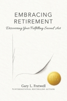 EMBRACING RETIREMENT: Discovering Your Fulfilling Second Act B0FBM7SY3Q Book Cover