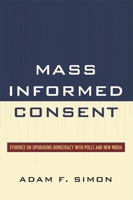 Mass Informed Consent: Evidence on Upgrading Democracy with Polls and New Media 0742562557 Book Cover