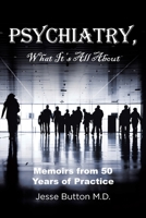 Psychiatry, What It's All About: Memoirs from 50 Years of Practice 1662474318 Book Cover
