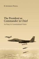 The President as Commander in Chief: An Essay in Constitutional Vision 1611634059 Book Cover