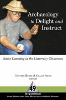 ARCHAEOLOGY TO DELIGHT AND INSTRUCT: ACTIVE LEARNING IN THE UNIVERSITY CLASSROOM 1598742574 Book Cover