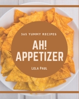 Ah! 365 Yummy Appetizer Recipes: Welcome to Yummy Appetizer Cookbook B08PJPQGY4 Book Cover