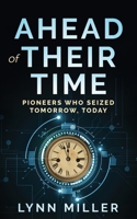 Ahead of Their Time: Pioneers Who Seized Tomorrow, Today 195999347X Book Cover