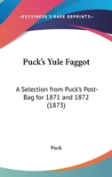 Puck's Yule Faggot. A Selection From Puck's Post-bag For 1871 & 1872 1277347530 Book Cover