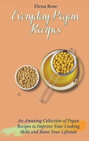 Everyday Pegan Recipes: An Amazing Collection of Pegan Recipes to Improve Your Cooking Skills and Boost Your Lifestyle 1802694811 Book Cover