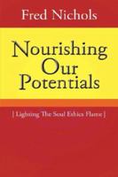 Nourishing Our Potentials:Lighting The Soul Ethics Flame 1434303098 Book Cover