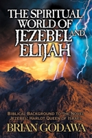 The Spiritual World of Jezebel and Elijah: Biblical Background to the Novel Jezebel: Harlot Queen of Israel 1942858469 Book Cover