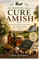 Le Manuel de la Cure Amish: Remèdes naturels ancestraux pour les maux courants, le renforcement du système immunitaire et le bien-être au quotidien (French Edition) B0H7JX78XM Book Cover